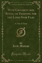 With Crockett and Bowie, or Fighting for the Lone-Star Flag: A Tale of Texas (Classic Reprint)