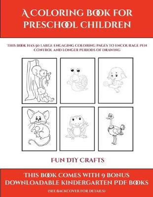 Fun DIY Crafts (A Coloring book for Preschool Children): This book has 50 extra-large pictures with thick lines to promote error free coloring to increase confidence, to reduce frustration, and to encourage longer periods of drawing