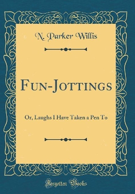 Fun-Jottings: Or, Laughs I Have Taken a Pen To (Classic Reprint)