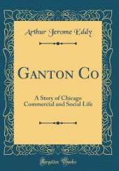 Ganton Co: A Story of Chicago Commercial and Social Life (Classic Reprint)
