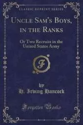 Uncle Sam's Boys, in the Ranks: Or Two Recruits in the United States Army (Classic Reprint)