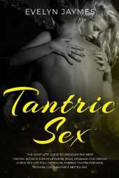 Tantric sex 2022: the complete guide to discover the best tantric secrets for meditation, yoga, massage and obtain a new sex life full of sexual energy. Tantra for man, woman, couples for a better sex
