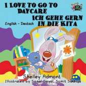 I Love to Go to Daycare Ich Gehe Gern in Die Kita: English German Bilingual Edition