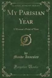 My Parisian Year: A Woman's Point of View (Classic Reprint)
