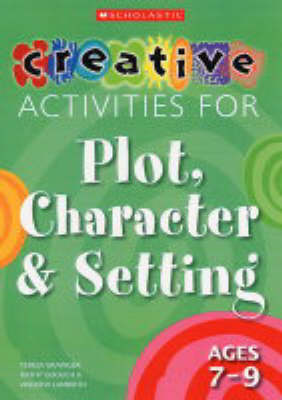Creative Activities for Plot, Character and Setting, Ages 7-9