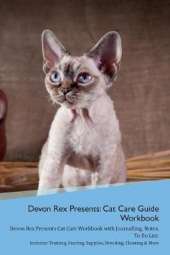 Devon Rex Presents: Cat Care Guide Workbook Devon Rex Presents Cat Care Workbook with Journalling, Notes, To Do List. Includes: Training, Feeding, Supplies, Breeding, Cleaning & More Volume 1