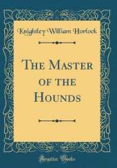 The Master of the Hounds (Classic Reprint)