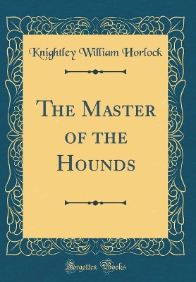 The Master of the Hounds (Classic Reprint)