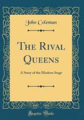 The Rival Queens: A Story of the Modern Stage (Classic Reprint)