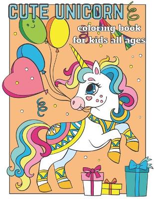 Cute Unicorn: Coloring Book For Kids all ages