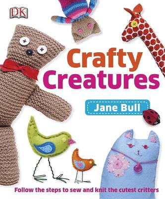 Crafty Creatures: Follow the Steps to Sew and Knit the Cutest Critters