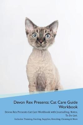 Devon Rex Presents: Cat Care Guide Workbook Devon Rex Presents Cat Care Workbook with Journalling, Notes, To Do List. Includes: Training, Feeding, Supplies, Breeding, Cleaning & More Volume 1