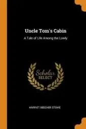 Uncle Tom's Cabin: A Tale of Life Among the Lowly