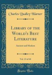 Library of the World's Best Literature, Vol. 12 of 46: Ancient and Modern (Classic Reprint)