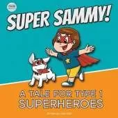 Super Sammy! (A Tale For Type 1 Superheroes): Type 1 Diabetes Book For Kids