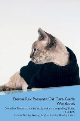 Devon Rex Presents: Cat Care Guide Workbook Devon Rex Presents Cat Care Workbook with Journalling, Notes, To Do List. Includes: Training, Feeding, Supplies, Breeding, Cleaning & More Volume 1