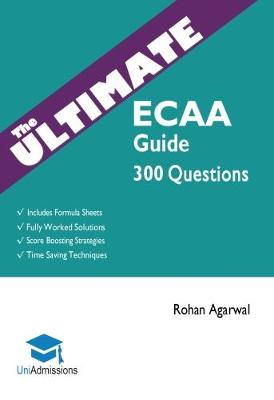 The Ultimate ECAA Guide: 300 Practice Questions: Fully Worked Solutions, Time Saving Techniques, Score Boosting Strategies, Includes Formula Sheets, Cambridge Economics Admissions Assessment 2018 Entry, Uniadmissions