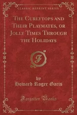 The Curlytops and Their Playmates, or Jolly Times Through the Holidays (Classic Reprint)