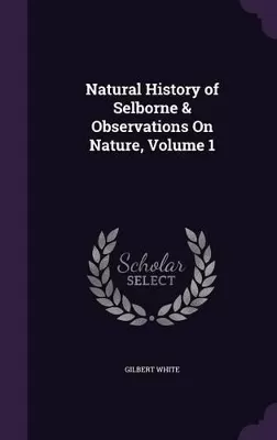 Natural History of Selborne & Observations on Nature, Volume 1
