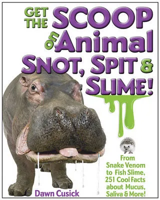 Get the Scoop on Animal Snot, Spit & Slime!: From Snake Venom to Fish Slime, 251 Cool Facts About Mucus, Saliva & More!