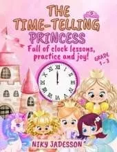 The Time-Telling Princess Grade 1-3: Full of clock lessons, practice and joy! A beautifully illustrated book with step-by-step pages, royal surprises, and playful learning - carefully created to teach time for ages 4 to 8.