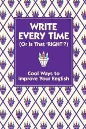 Write Every Time (Or Is That 'Right'?): Cool Ways to Improve Your English