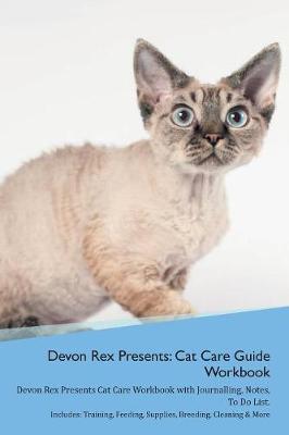 Devon Rex Presents: Cat Care Guide Workbook Devon Rex Presents Cat Care Workbook with Journalling, Notes, To Do List. Includes: Training, Feeding, Supplies, Breeding, Cleaning & More Volume 1