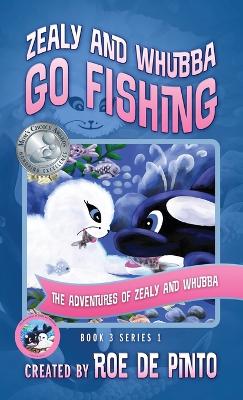 Zealy and Whubba Go Fishing: The Adventures of Zealy and Whubba, Book 3 Series 1