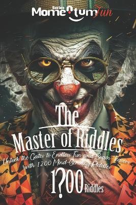 Momentum Fun: The Master Of Riddles: Unlock the Gates to Endless Fun and Brain Teasers with 1200 Mind-Bending Riddles!: A Journey of Laughter and Learning a Gateway to Family Fun and Brain Power!