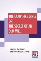 The Camp Fire Girls Or, The Secret Of An Old Mill