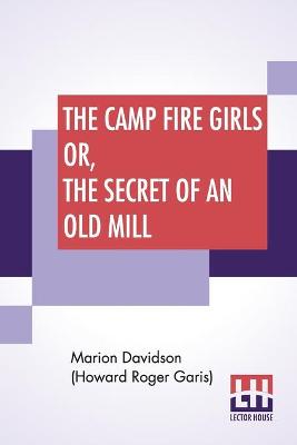 The Camp Fire Girls Or, The Secret Of An Old Mill