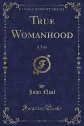 True Womanhood: A Tale (Classic Reprint)