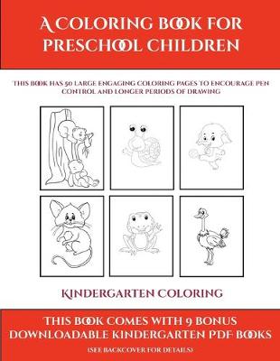 Kindergarten Coloring Workbook (A Coloring book for Preschool Children): This book has 50 extra-large pictures with thick lines to promote error free coloring to increase confidence, to reduce frustration, and to encourage longer periods of drawing