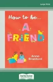 How to beâ€¦ a Friend