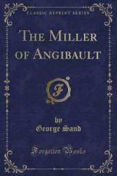 The Miller of Angibault (Classic Reprint)