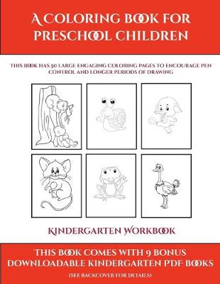 Kindergarten Workbook (A Coloring book for Preschool Children): This book has 50 extra-large pictures with thick lines to promote error free coloring to increase confidence, to reduce frustration, and to encourage longer periods of drawing
