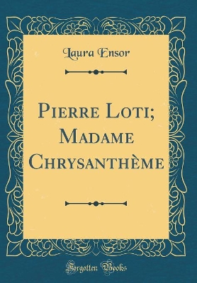 Pierre Loti; Madame Chrysanthème (Classic Reprint)