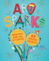 Art Sparks: Draw, Paint, Make, and Get Creative with 53 Amazing Projects!