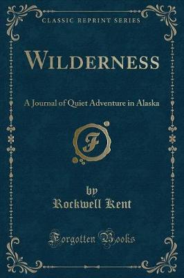 Wilderness: A Journal of Quiet Adventure in Alaska (Classic Reprint)