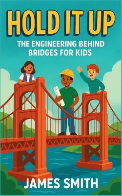 Hold It Up: The Engineering Behind Bridges For Kids