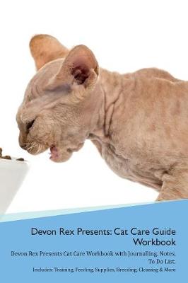 Devon Rex Presents: Cat Care Guide Workbook Devon Rex Presents Cat Care Workbook with Journalling, Notes, To Do List. Includes: Training, Feeding, Supplies, Breeding, Cleaning & More Volume 1