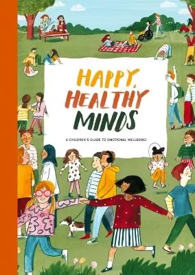 Happy, Healthy Minds: A Children's Guide to Emotional Wellbeing (9+)