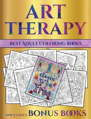 Best Adult Coloring Books (Art Therapy): This Book Has 40 Art Therapy Coloring Sheets That Can Be Used to Color In, Frame, And/Or Meditate Over: This Book Can Be Photocopied, Printed and Downloaded as a PDF