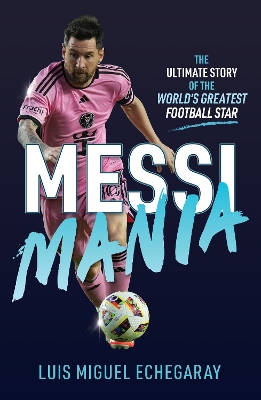 Messi Mania: The ultimate story of the world's greatest football star