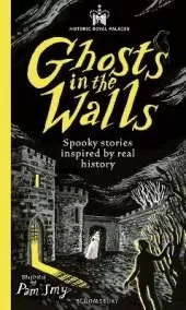 Historic Royal Palaces: Ghosts in the Walls: Spooky stories inspired by real history – perfect for fans of the paranormal