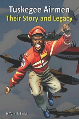 Tuskegee Airmen (Their Story and Legacy 120 pages): Illustrated