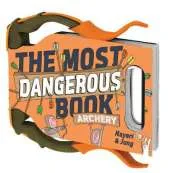 The Most Dangerous Book: Archery: An Illustrated Introduction to Archery