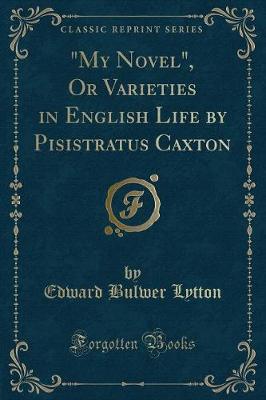"My Novel", Or Varieties in English Life by Pisistratus Caxton (Classic Reprint)