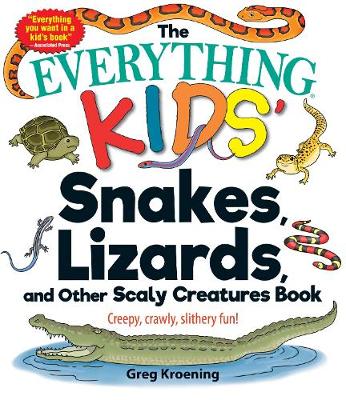 The Everything Kids' Snakes, Lizards, and Other Scaly Creatures Book: Creepy, Crawly, Slithery Fun!