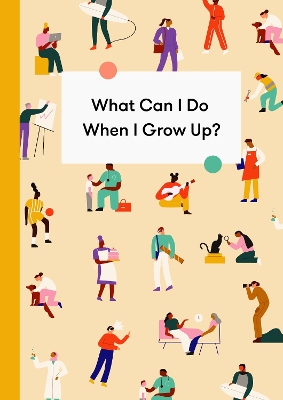 What Can I Do When I Grow Up?: A young person's guide to careers, money and the future
